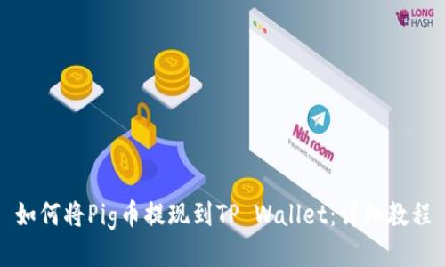 如何将Pig币提现到TP Wallet:详细教程
