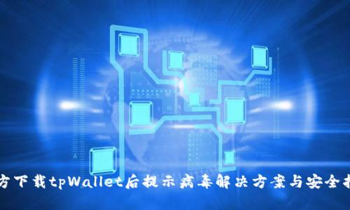 官方下载tpWallet后提示病毒解决方案与安全指南
