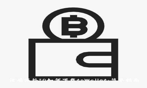 没有海外ID如何下载tpWallet：简单指南